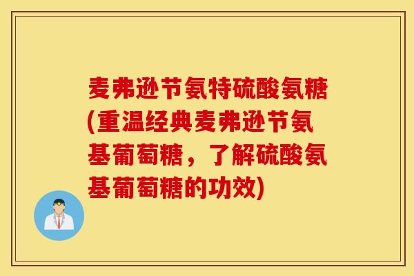 麦弗逊节氨特硫酸氨糖(重温经典麦弗逊节氨基葡萄糖,了解硫酸氨基葡萄糖的功效) 麦弗逊节氨特硫酸氨糖(重温经典麦弗逊节氨基葡萄糖,了解硫酸氨基葡萄糖的功效)