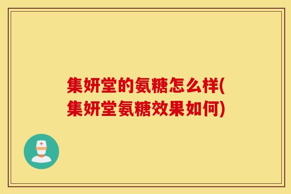 集妍堂的氨糖怎么样(集妍堂氨糖效果如何)