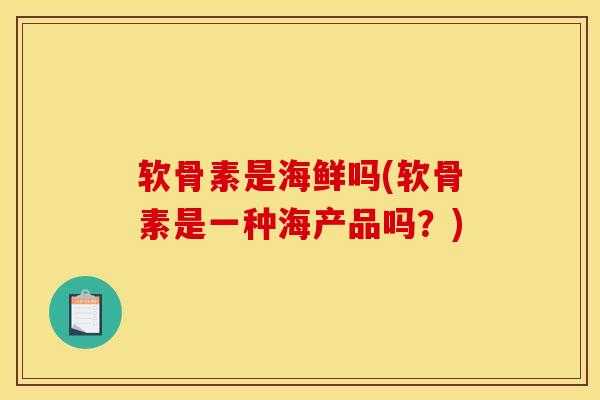 软骨素是海鲜吗(软骨素是一种海产品吗？)