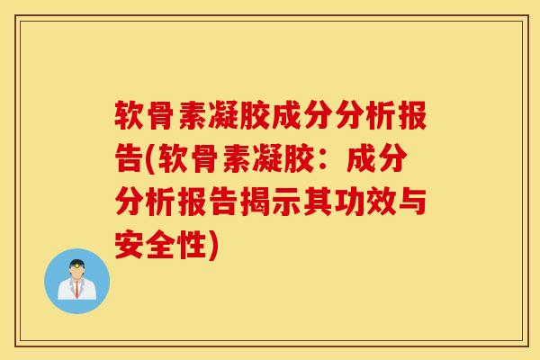 软骨素凝胶成分分析报告(软骨素凝胶：成分分析报告揭示其功效与安全性)