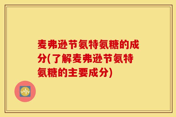 麦弗逊节氨特氨糖的成分(了解麦弗逊节氨特氨糖的主要成分)