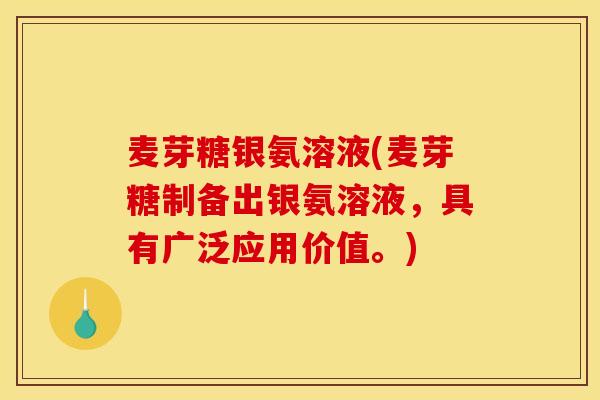 麦芽糖银氨溶液(麦芽糖制备出银氨溶液，具有广泛应用价值。)