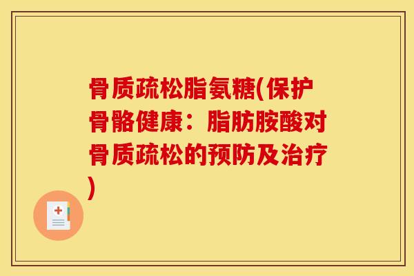 骨质疏松脂氨糖(保护骨骼健康：脂肪胺酸对骨质疏松的预防及治疗)