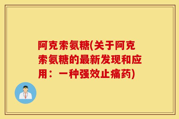 阿克索氨糖(关于阿克索氨糖的最新发现和应用:一种强效止痛药) 阿克索氨糖(关于阿克索氨糖的最新发现和应用:一种强效止痛药)