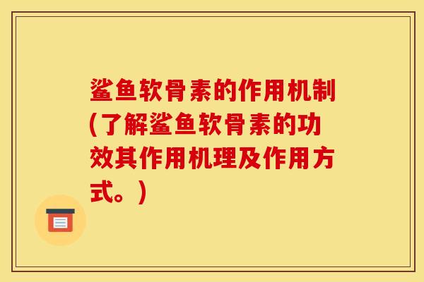 鲨鱼软骨素的作用机制(了解鲨鱼软骨素的功效其作用机理及作用方式。)