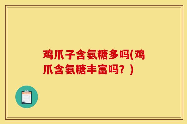 鸡爪子含氨糖多吗(鸡爪含氨糖丰富吗?) 鸡爪子含氨糖多吗(鸡爪含氨糖丰富吗?)