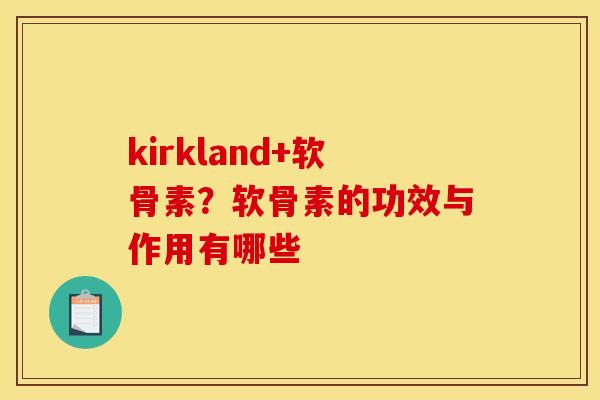 kirkland+软骨素？软骨素的功效与作用有哪些