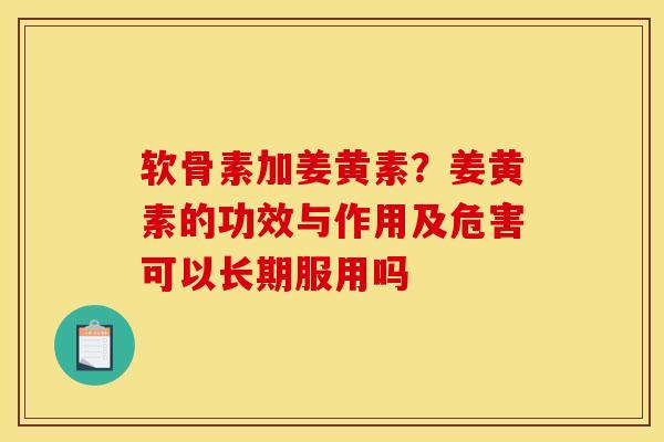 软骨素加姜黄素？姜黄素的功效与作用及危害可以长期服用吗