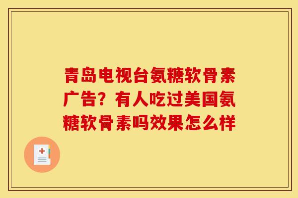 青岛电视台氨糖软骨素广告？有人吃过美国氨糖软骨素吗效果怎么样