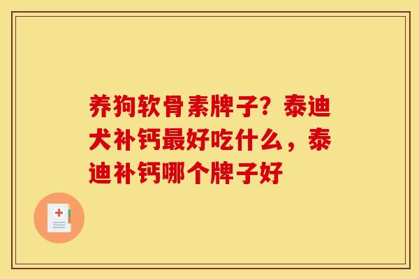 养狗软骨素牌子？泰迪犬补钙最好吃什么，泰迪补钙哪个牌子好