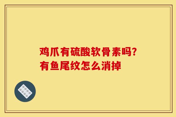 鸡爪有硫酸软骨素吗？有鱼尾纹怎么消掉