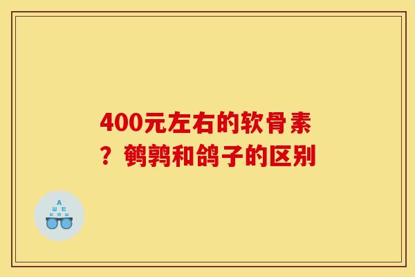 400元左右的软骨素？鹌鹑和鸽子的区别