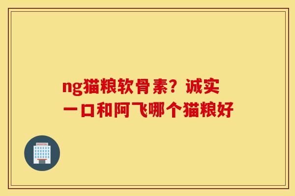 ng猫粮软骨素？诚实一口和阿飞哪个猫粮好