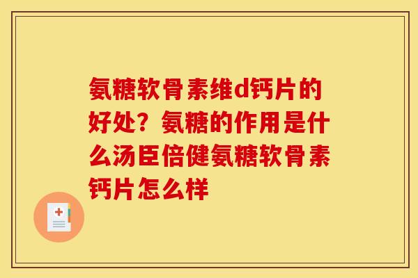 氨糖软骨素维d钙片的好处？氨糖的作用是什么汤臣倍健氨糖软骨素钙片怎么样
