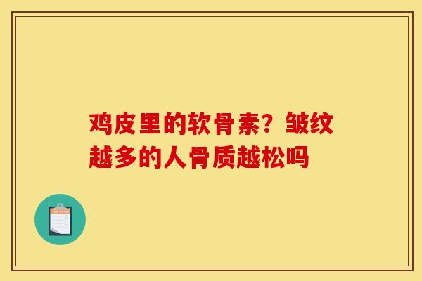 鸡皮里的软骨素？皱纹越多的人骨质越松吗