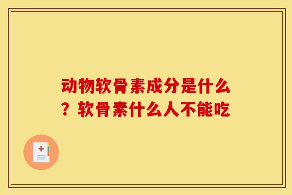 动物软骨素成分是什么?软骨素什么人不能吃 动物软骨素成分是什么?软骨素什么人不能吃