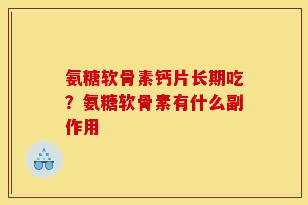 氨糖软骨素钙片长期吃？氨糖软骨素有什么副作用
