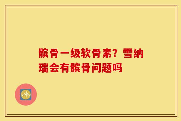 髌骨一级软骨素？雪纳瑞会有髌骨问题吗