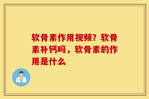 软骨素作用视频？软骨素补钙吗，软骨素的作用是什么