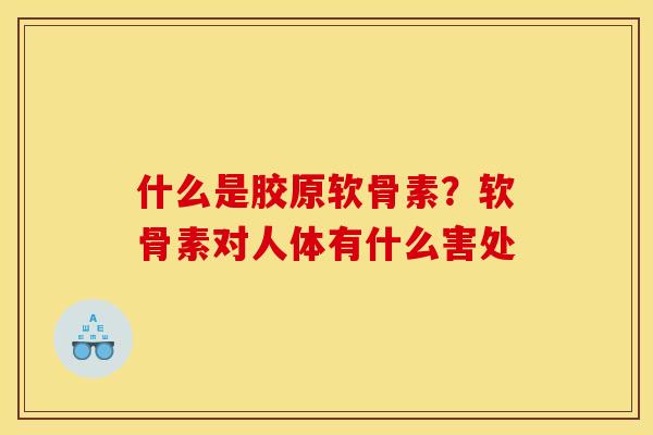 什么是胶原软骨素？软骨素对人体有什么害处