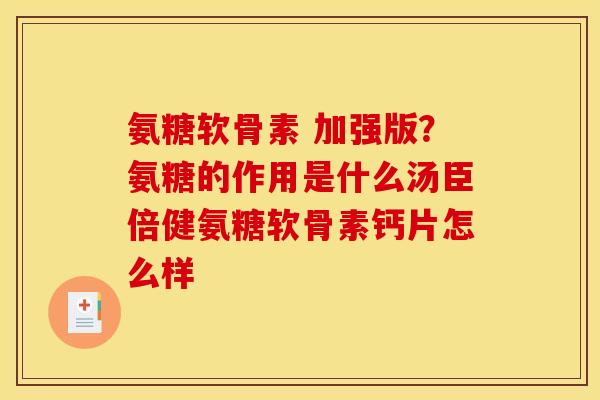 氨糖软骨素 加强版？氨糖的作用是什么汤臣倍健氨糖软骨素钙片怎么样