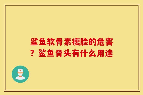 鲨鱼软骨素瘦脸的危害？鲨鱼骨头有什么用途