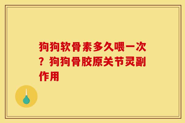 狗狗软骨素多久喂一次？狗狗骨胶原关节灵副作用