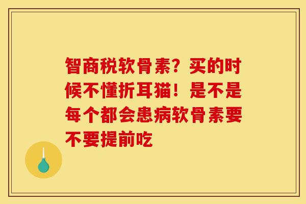 智商税软骨素？买的时候不懂折耳猫！是不是每个都会患病软骨素要不要提前吃