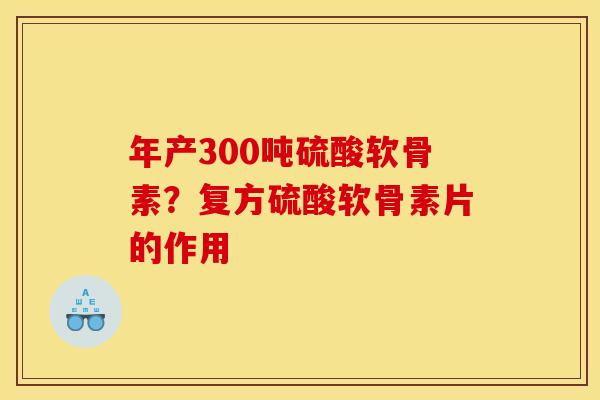 年产300吨硫酸软骨素？复方硫酸软骨素片的作用