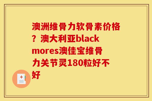 澳洲维骨力软骨素价格？澳大利亚blackmores澳佳宝维骨力关节灵180粒好不好