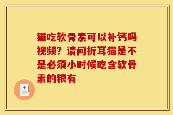 猫吃软骨素可以补钙吗视频？请问折耳猫是不是必须小时候吃含软骨素的粮有