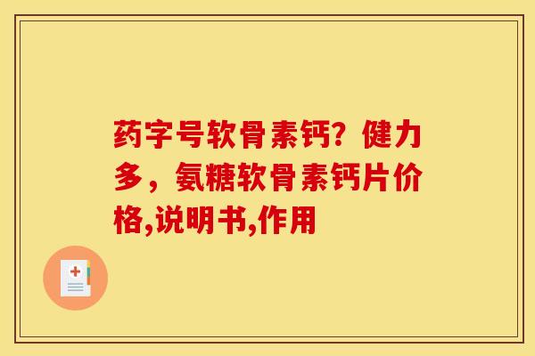 药字号软骨素钙？健力多，氨糖软骨素钙片价格,说明书,作用
