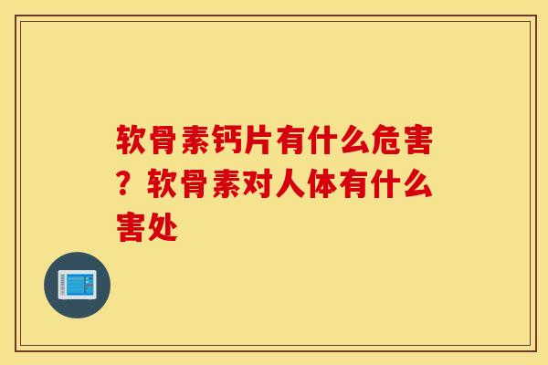 软骨素钙片有什么危害？软骨素对人体有什么害处