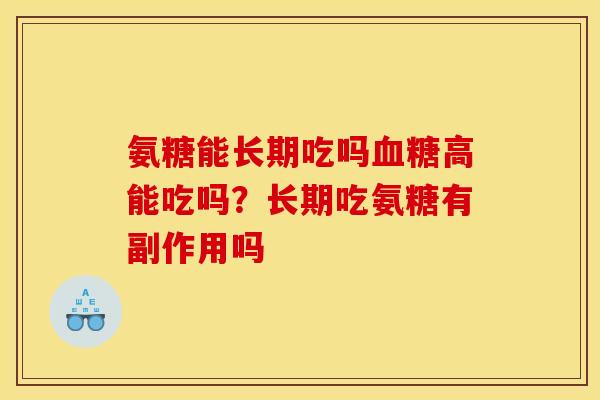 氨糖能长期吃吗血糖高能吃吗？长期吃氨糖有副作用吗