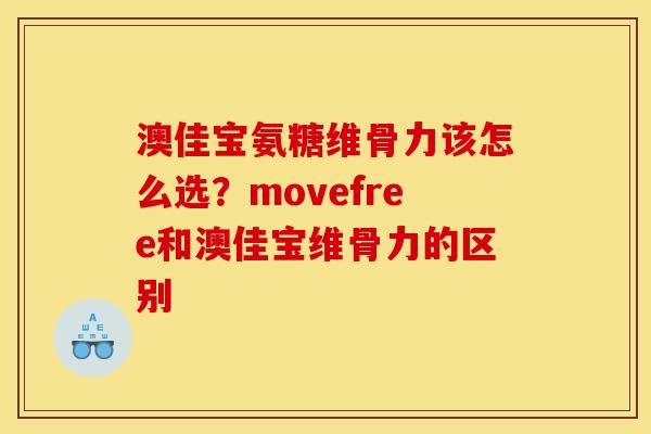 澳佳宝氨糖维骨力该怎么选？movefree和澳佳宝维骨力的区别