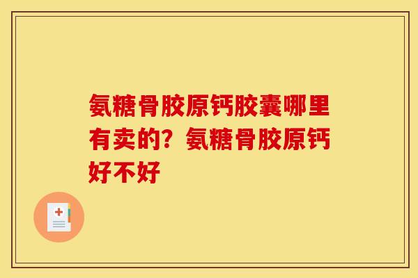 氨糖骨胶原钙胶囊哪里有卖的？氨糖骨胶原钙好不好
