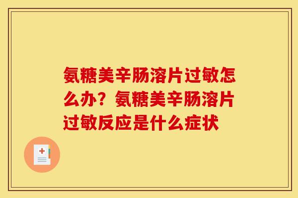氨糖美辛肠溶片过敏怎么办？氨糖美辛肠溶片过敏反应是什么症状