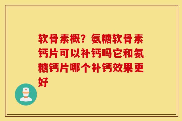 软骨素概？氨糖软骨素钙片可以补钙吗它和氨糖钙片哪个补钙效果更好