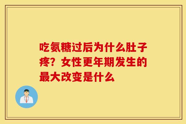 吃氨糖过后为什么肚子疼？女性更年期发生的最大改变是什么
