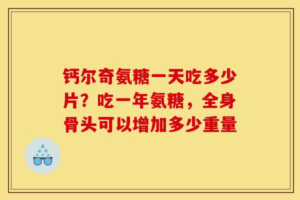 钙尔奇氨糖一天吃多少片？吃一年氨糖，全身骨头可以增加多少重量