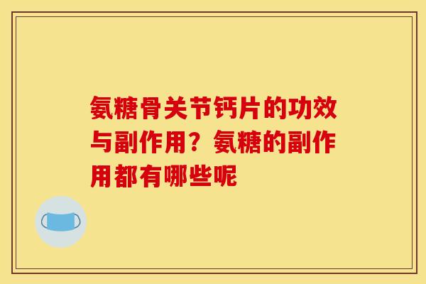 氨糖骨关节钙片的功效与副作用？氨糖的副作用都有哪些呢