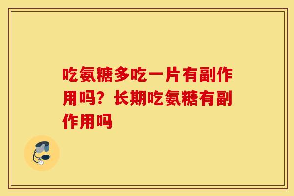 吃氨糖多吃一片有副作用吗？长期吃氨糖有副作用吗