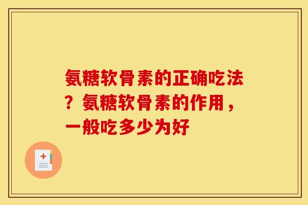 氨糖软骨素的正确吃法？氨糖软骨素的作用，一般吃多少为好