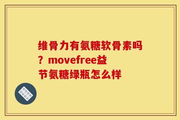 维骨力有氨糖软骨素吗？movefree益节氨糖绿瓶怎么样