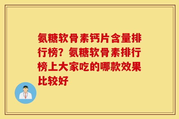 氨糖软骨素钙片含量排行榜？氨糖软骨素排行榜上大家吃的哪款效果比较好