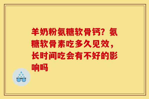 羊奶粉氨糖软骨钙？氨糖软骨素吃多久见效，长时间吃会有不好的影响吗