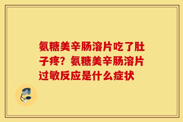 氨糖美辛肠溶片吃了肚子疼？氨糖美辛肠溶片过敏反应是什么症状