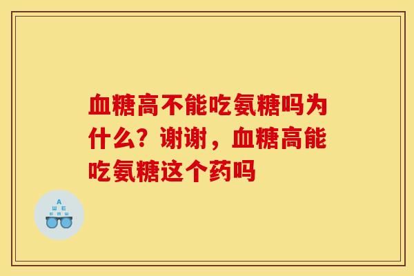 血糖高不能吃氨糖吗为什么？谢谢，血糖高能吃氨糖这个药吗