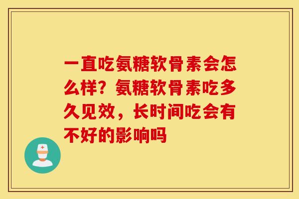 一直吃氨糖软骨素会怎么样？氨糖软骨素吃多久见效，长时间吃会有不好的影响吗