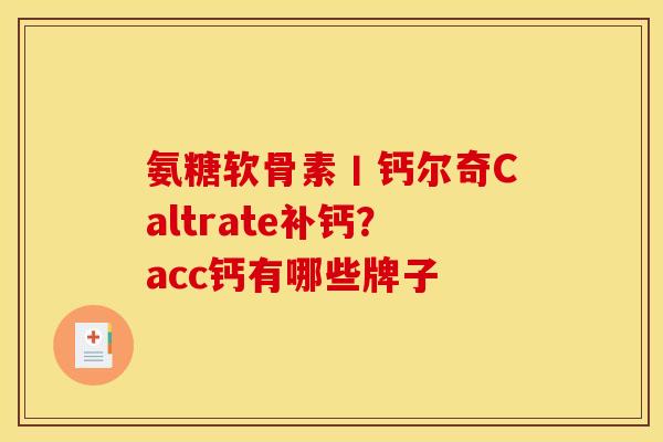 氨糖软骨素丨钙尔奇Caltrate补钙？acc钙有哪些牌子